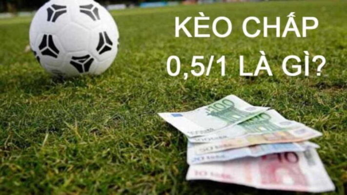 Kèo chấp 0.5/1 là gì?